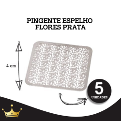PINGENTE - ESPELHO FLORES PRATA 5 UNIDADES